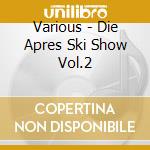 Various - Die Apres Ski Show Vol.2 cd