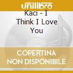 Kaci - I Think I Love You cd