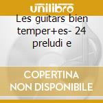 Les guitars bien temper+es- 24 preludi e cd