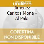 Jimenez Carlitos Mona - Al Palo cd musicale di Jimenez Carlitos Mona
