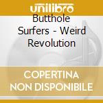 Butthole Surfers - Weird Revolution cd musicale di BUTTHOLE SURFERS