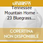 Tennessee Mountain Home - 23 Bluegrass Gems cd musicale di Tennessee Mountain Home