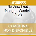 No Jazz Feat Mangu - Candela (12')