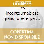 Les incontournables: grandi opere per or cd