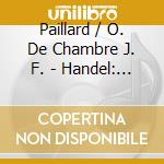 Paillard / O. De Chambre J. F. - Handel: Water Music & Music Fo cd musicale di Paillard / O. De Chambre J. F.