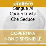 Sangue Al Cuore/la Vita Che Seduce cd
