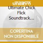 Ultimate Chick Flick Soundtrack (The) (2 Cd) cd