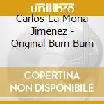Carlos La Mona Jimenez - Original Bum Bum cd musicale di Carlos La Mona Jimenez
