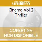 Cinema Vol 2 Thriller cd musicale