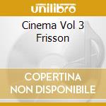 Cinema Vol 3 Frisson cd musicale