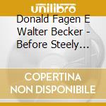 Donald Fagen E Walter Becker - Before Steely Dan The First Years cd musicale