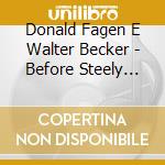 Donald Fagen E Walter Becker - Before Steely Dan The First Years cd