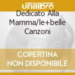 Dedicato Alla Mamma/le+belle Canzoni cd