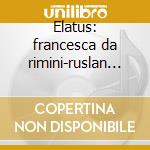 Elatus: francesca da rimini-ruslan & lud cd