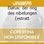 Elatus: der ring des nibelungen (estratt cd