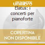 Elatus: i concerti per pianoforte cd
