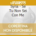 Syria - Se Tu Non Sei Con Me cd