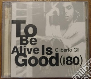 Gilberto Gil - To Be Alive Is Good cd musicale di Gilberto Gil