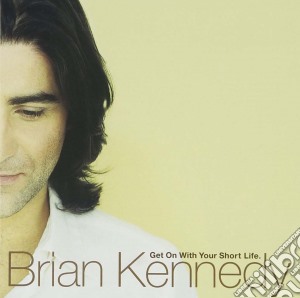 Brian Kennedy - Get On With Your Short Life cd musicale di KENNEDY BRIAN