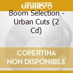 Boom Selection - Urban Cuts (2 Cd) cd musicale di Various