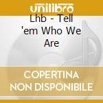 Lhb - Tell 'em Who We Are cd