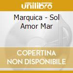 Marquica - Sol Amor Mar cd musicale di MARQUICA