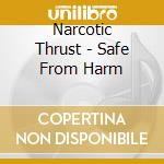 Narcotic Thrust - Safe From Harm cd musicale di NARCOTIC THRUST