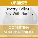 Bootsy Collins - Play With Bootsy cd musicale di COLLINS BOOTSY