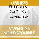 Phil Collins - Can?T Stop Loving You cd