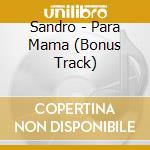 Sandro - Para Mama (Bonus Track) cd musicale di Sandro