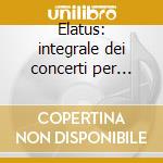 Elatus: integrale dei concerti per violo cd musicale