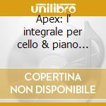 Apex: l' integrale per cello & piano vol cd