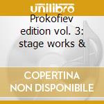 Prokofiev edition vol. 3: stage works & cd
