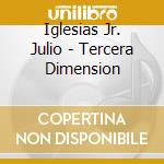 Iglesias Jr. Julio - Tercera Dimension cd musicale di Iglesias Jr. Julio
