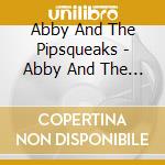Abby And The Pipsqueaks - Abby And The Pipsqueaks! cd