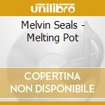 Melvin Seals - Melting Pot cd musicale di Melvin Seals