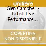 Glen Campbell - British Live Performance Series cd musicale di Glen Campbell