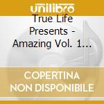 True Life Presents - Amazing Vol. 1 / Various cd