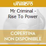 Mr Criminal - Rise To Power cd musicale di Mr Criminal