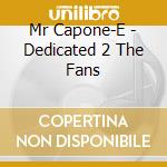 Mr Capone-E - Dedicated 2 The Fans cd musicale di Mr Capone
