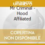 Mr Criminal - Hood Affiliated cd musicale di Mr Criminal