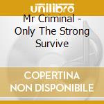 Mr Criminal - Only The Strong Survive cd