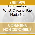 Lil Tweety - What Chicano Rap Made Me cd