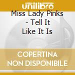 Miss Lady Pinks - Tell It Like It Is cd musicale di Miss Lady Pinks