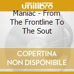 Maniac - From The Frontline To The Sout cd musicale di Maniac