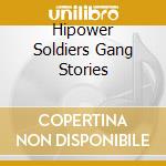 Hipower Soldiers Gang Stories cd musicale