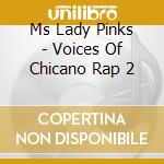 Ms Lady Pinks - Voices Of Chicano Rap 2 cd musicale di Ms Lady Pinks