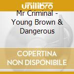 Mr Criminal - Young Brown & Dangerous cd