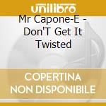 Mr Capone-E - Don'T Get It Twisted cd musicale di Mr Capone