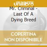 Mr. Criminal - Last Of A Dying Breed cd musicale di Mr. Criminal